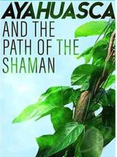 Ayahuasca and The Path of the Shaman (2018)